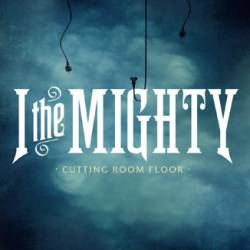 I The Mighty : Cutting Room Floor